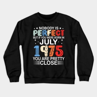 Nobody Is Perfect But If You Were Born In July 1975 You Are Pretty Close Happy Birthday 45 Years Old Crewneck Sweatshirt